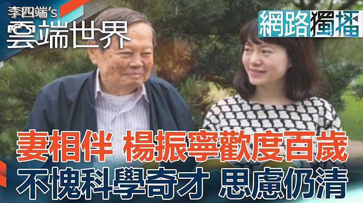 妻相伴 楊振寧歡度百歲 不愧科學奇才 思慮仍清- 李四端的雲端世界(網絡獨播版) - 天天要聞