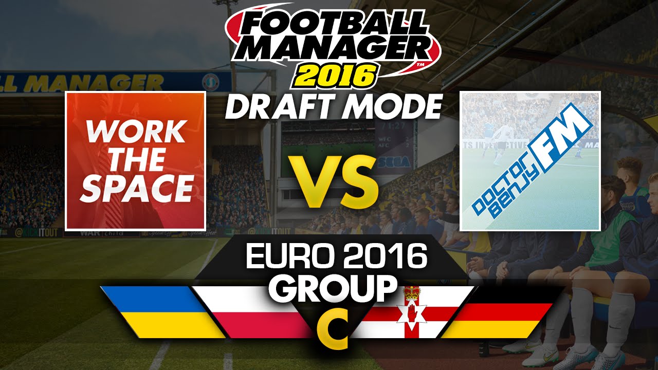 EURO 2016 Draft Mode: Group C - WorkTheSpace vs DoctorBenjyFM | Football Manager 2016