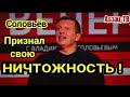 "Шмoнькa" Coлoвьёв признал свою ничтожность!
