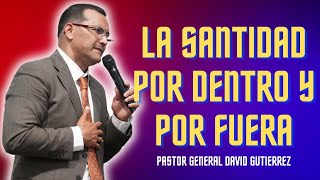 La Santidad Por Dentro Y Por Fuera  Pastor General David Gutierrez