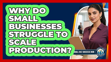 Why Do Small Businesses Struggle To Scale Production? - Small Biz Success Hub