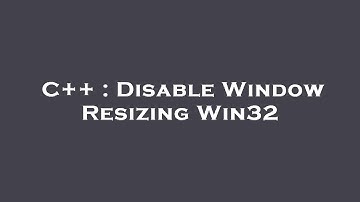 C++ : Disable Window Resizing Win32