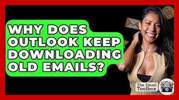 Why Does Outlook Keep Downloading Old Emails? - TheEmailToolbox.com