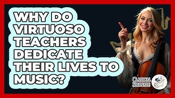 Why Do Virtuoso Teachers Dedicate Their Lives To Music? - Classical Serenade