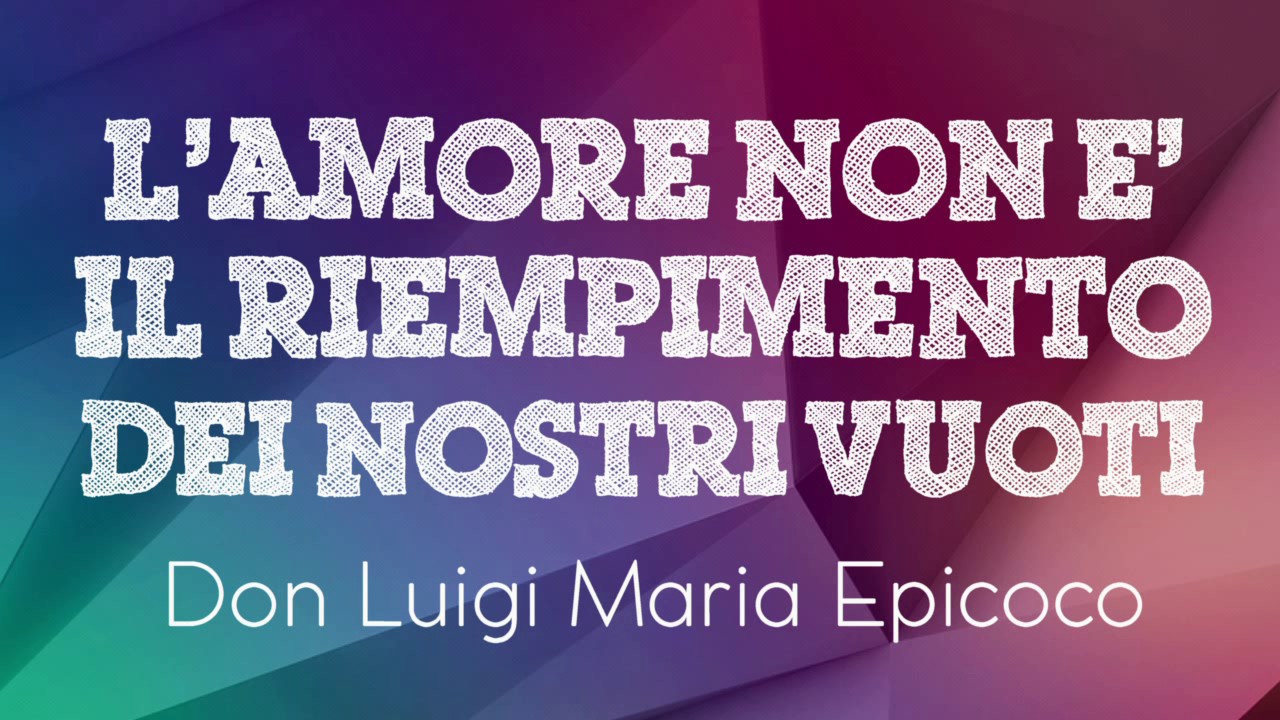 Pensieri Don Luigi Maria Epicoco Frasi Don Luigi Maria Epicoco - L'amore non è il riempimento dei nostri vuoti