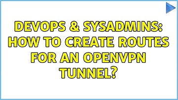 DevOps & SysAdmins: How to create routes for an OpenVPN tunnel? (2 Solutions!!)