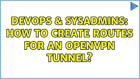 DevOps & SysAdmins: How to create routes for an OpenVPN tunnel? (2 Solutions!!)