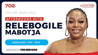 702 Afternoons with Relebogile Mabotja | LIVE