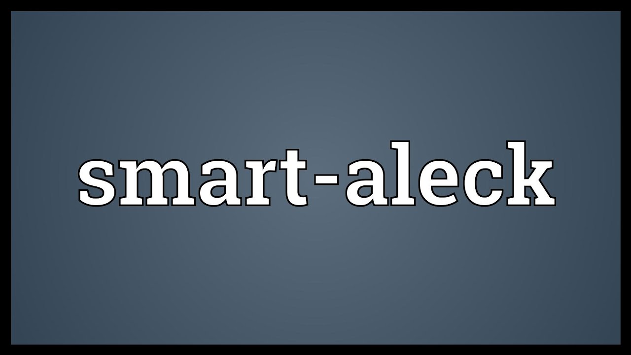 Smart aleck meaning