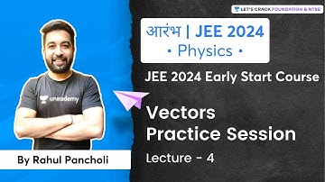 JEE 2024 - Early Start: Vectors - Practice Session | Lecture - 4 | Physics | Rahul Pancholi