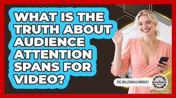 What Is The Truth About Audience Attention Spans For Video? - The Millennials Mindset