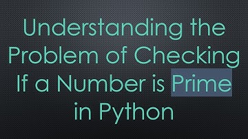 Understanding the Problem of Checking If a Number is Prime in Python