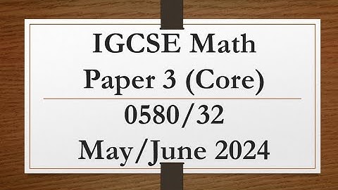 IGCSE Mathematics Paper 3 (Core) 0580/32 May/June 2024