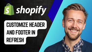 How to Customize Header and Footer in Shopify Refresh Theme | Step-by-Step Tutorial 2025