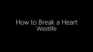 Westlife || How to Break a Heart (Lyrics)