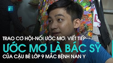 Trao cơ hội-Nối ước mơ: Viết tiếp ước mơ thành bác sỹ của cậu bé lớp 9 mắc bệnh nan y | VTC1