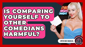 Is Comparing Yourself To Other Comedians Harmful? - Open Mic Manual