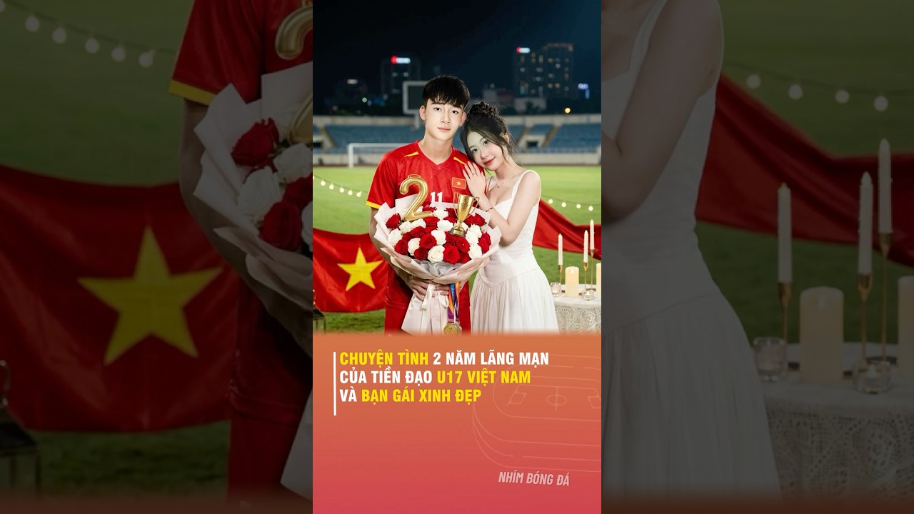 CHUYỆN TÌNH 2 NĂM LÃNG MẠN CỦA TIỀN ĐẠO U17 VIỆT NAM VÀ BẠN GÁI XINH ĐẸP