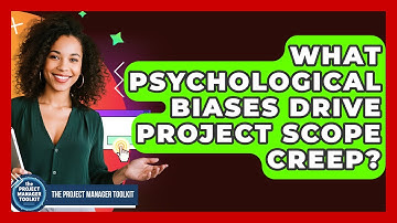 What Psychological Biases Drive Project Scope Creep? - The Project Manager Toolkit