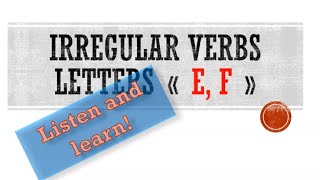 Irregular verbs. Letters “E,F”. Les verbes irréguliers. Неправильные глаголы. Listen and Learn !