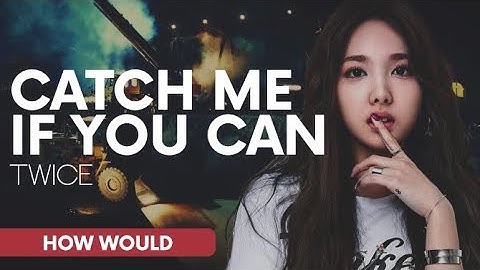HOW WOULD TWICE SING CATCH ME IF YOU CAN