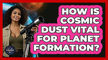 How Is Cosmic Dust Vital For Planet Formation? - Astronomy Made Simple