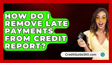 How Do I Remove Late Payments From Credit Report? - CreditGuide360.com