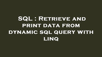 SQL : Retrieve and print data from dynamic sql query with linq