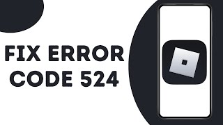 How to Fix Roblox Error Code 524 issue 