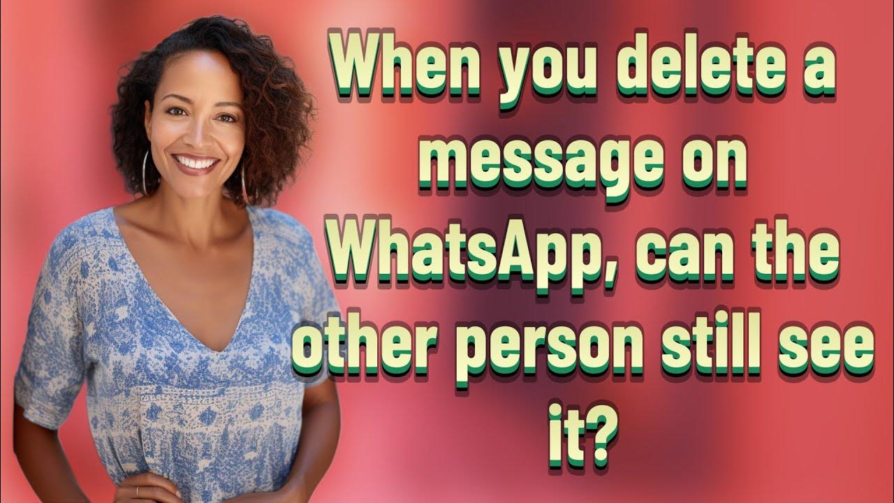 when-you-delete-a-message-on-whatsapp-can-the-other-person-still-see