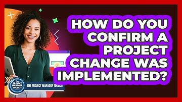 How Do You Confirm A Project Change Was Implemented?