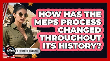 How Has The MEPS Process Changed Throughout Its History? - The Frontline Guardians