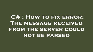 C# : How to fix error: The message received from the server could not be parsed