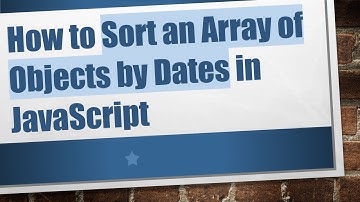 How to Sort an Array of Objects by Dates in JavaScript