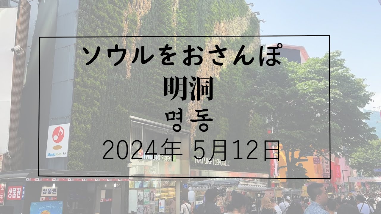 【韓国】ソウルをおさんぽ vol266　2024.05.12 　明洞編
