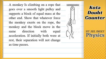 HCV: A monkey is climbing on a rope that goes over a smooth light pulley and supports a block of equ