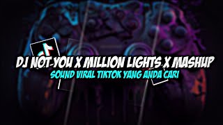 DJ NOT YOU x MILLION LIGHTS x MASHUP TERBARU VIRAL TIK TOK