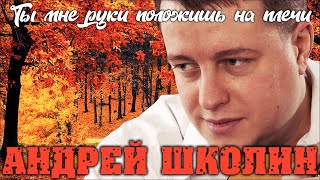 Андрей Школин  - Ты мне руки положишь на плечи