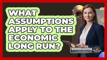 What Assumptions Apply To The Economic Long Run?