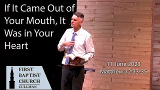 June 11, 2023 -  If It Came out of Your Mouth, It was in Your Heart - Matthew 12:33-37 - Tom Richter