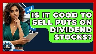 Is It Good To Sell Puts On Dividend Stocks? - Stock and Options Playbook