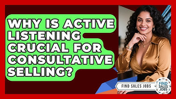 Why Is Active Listening Crucial For Consultative Selling? - Find Sales Jobs