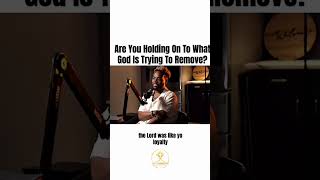 Are you Holding On to what God is trying to Remove