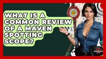 What Is A Common Review Of A Maven Spotting Scope? - The Marksman