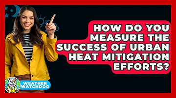 How Do You Measure The Success Of Urban Heat Mitigation Efforts? - Weather Watchdog