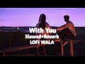 With you   slowedreverb  ap dhillon   lofi wala