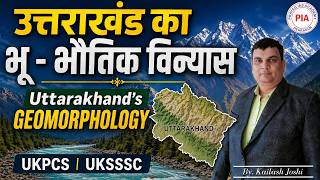 उत्तराखंड का भू - भौतिक विन्यास | Uttarakhand Geomorphology | UKPCS | UKSSSC | All Competitive Exams