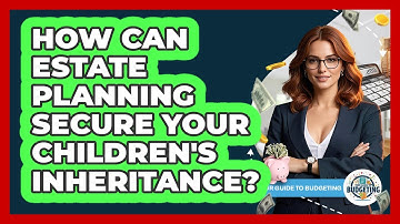 How Can Estate Planning Secure Your Children