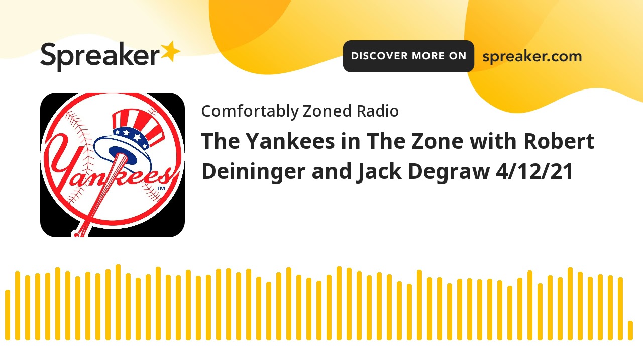 The Yankees in The Zone with Robert Deininger and Jack Degraw 4/12/21
