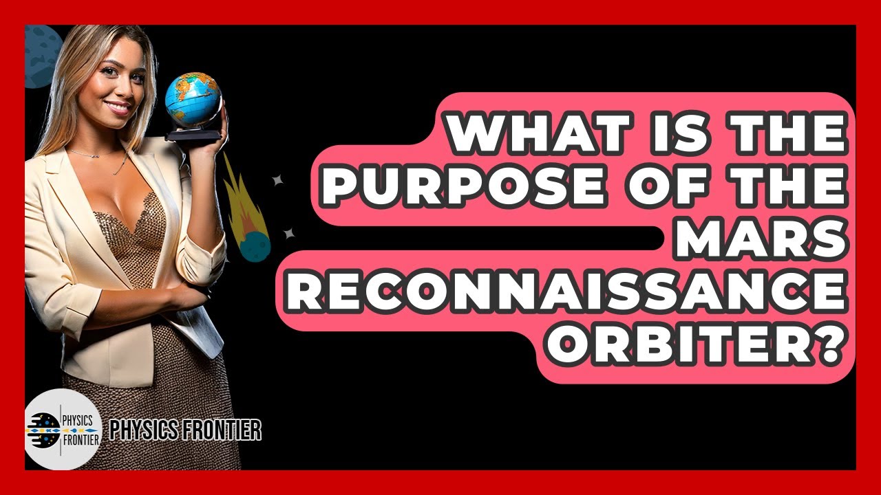 What Is The Purpose Of The Mars Reconnaissance Orbiter? - Physics Frontier